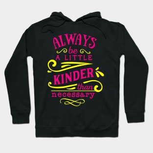 Always a little kinder be a necessary Hoodie